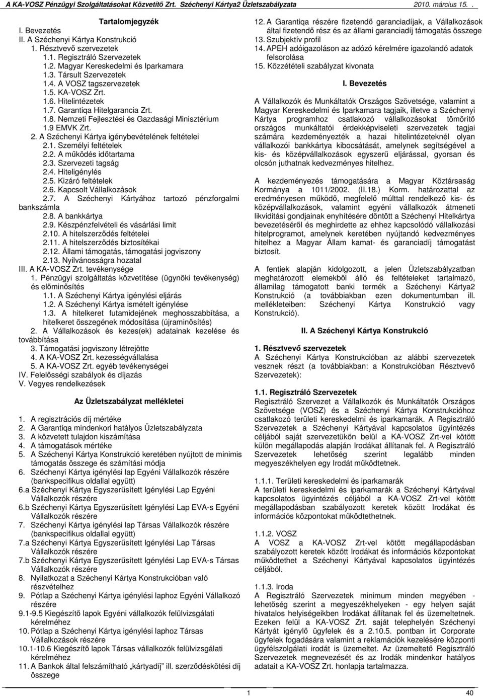 A Széchenyi Kártya igénybevételének feltételei 2.1. Személyi feltételek 2.2. A működés időtartama 2.3. Szervezeti tagság 2.4. Hiteligénylés 2.5. Kizáró feltételek 2.6. Kapcsolt Vállalkozások 2.7.