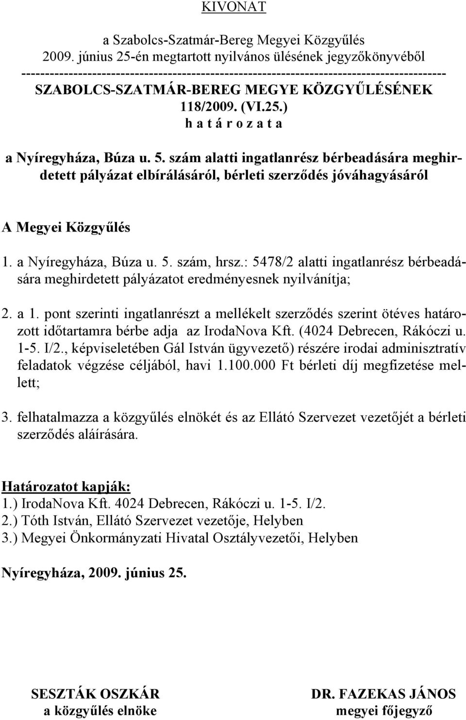 118/2009. (VI.25.) h a t á r o z a t a a Nyíregyháza, Búza u. 5. szám alatti ingatlanrész bérbeadására meghirdetett pályázat elbírálásáról, bérleti szerződés jóváhagyásáról A Megyei Közgyűlés 1.