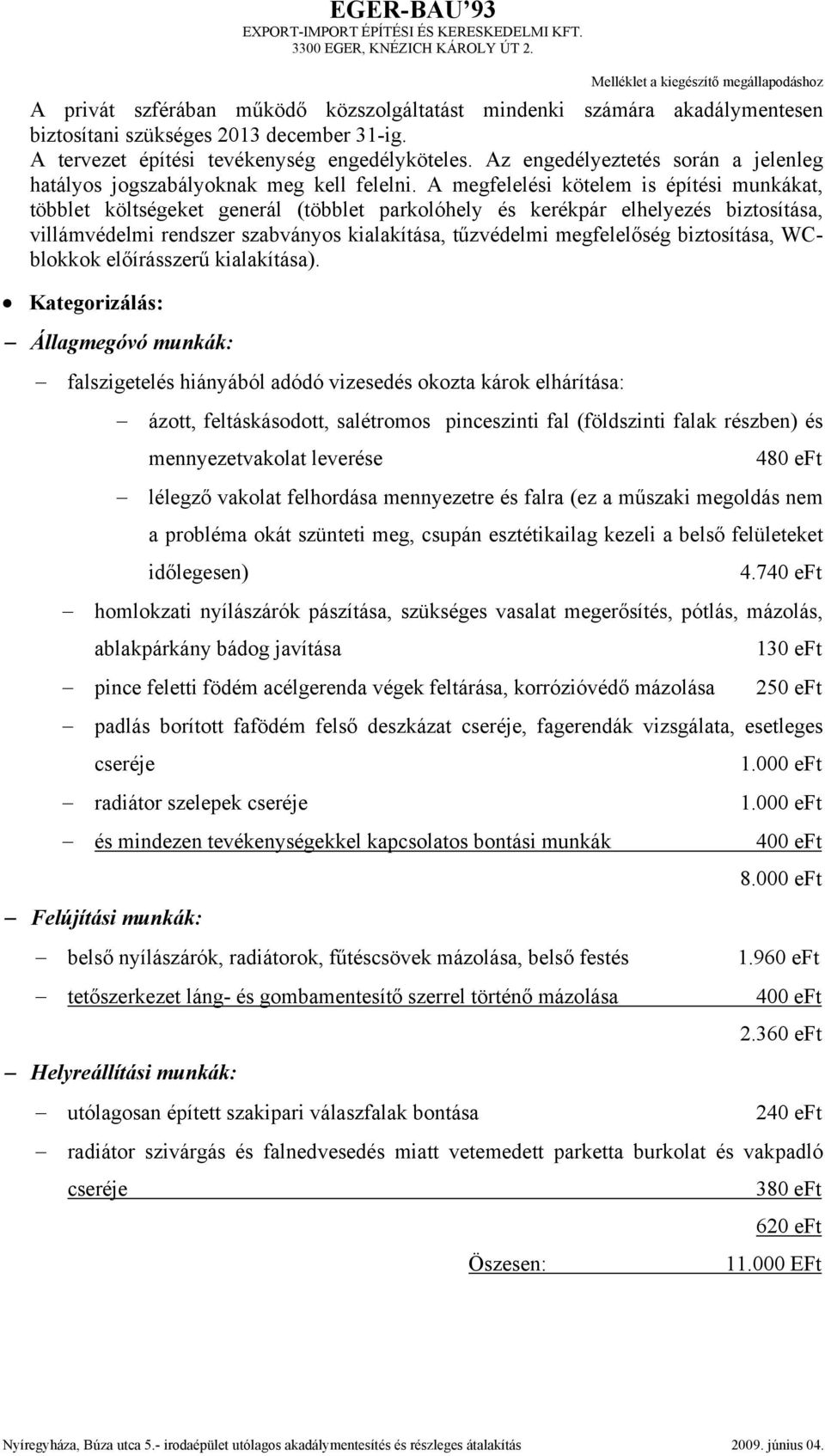 A tervezet építési tevékenység engedélyköteles. Az engedélyeztetés során a jelenleg hatályos jogszabályoknak meg kell felelni.