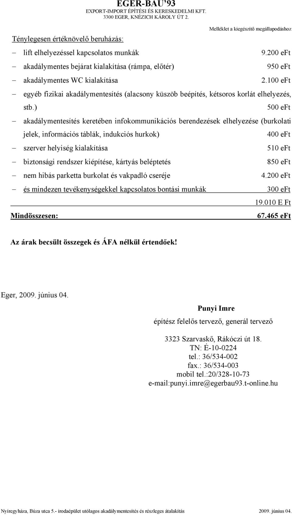 100 eft egyéb fizikai akadálymentesítés (alacsony küszöb beépítés, kétsoros korlát elhelyezés, stb.