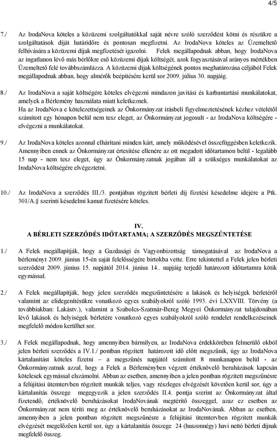 Felek megállapodnak abban, hogy IrodaNova az ingatlanon lévő más bérlőkre eső közüzemi díjak költségét, azok fogyasztásával arányos mértékben Üzemeltető felé továbbszámlázza.