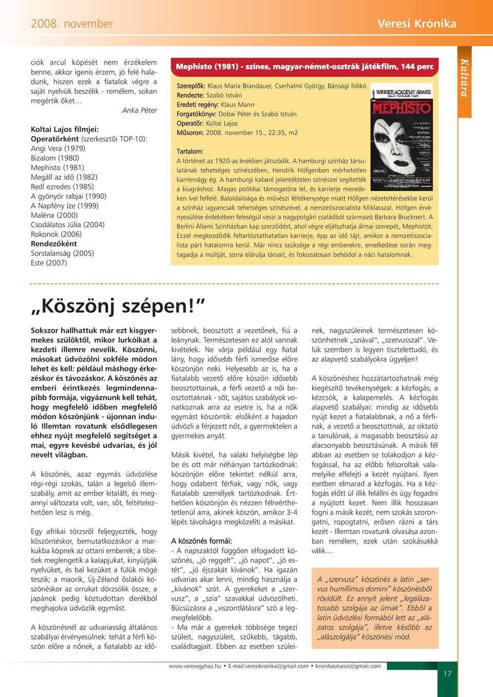Maléna (2000) Csodálatos Júlia (2004) Rokonok (2006) Rendezõként Sorstalanság (2005) Este (2007) Mephisto (1981) - színes, magyar-német-osztrák játékfilm, 144 perc Szereplõk: Klaus Maria Brandauer,