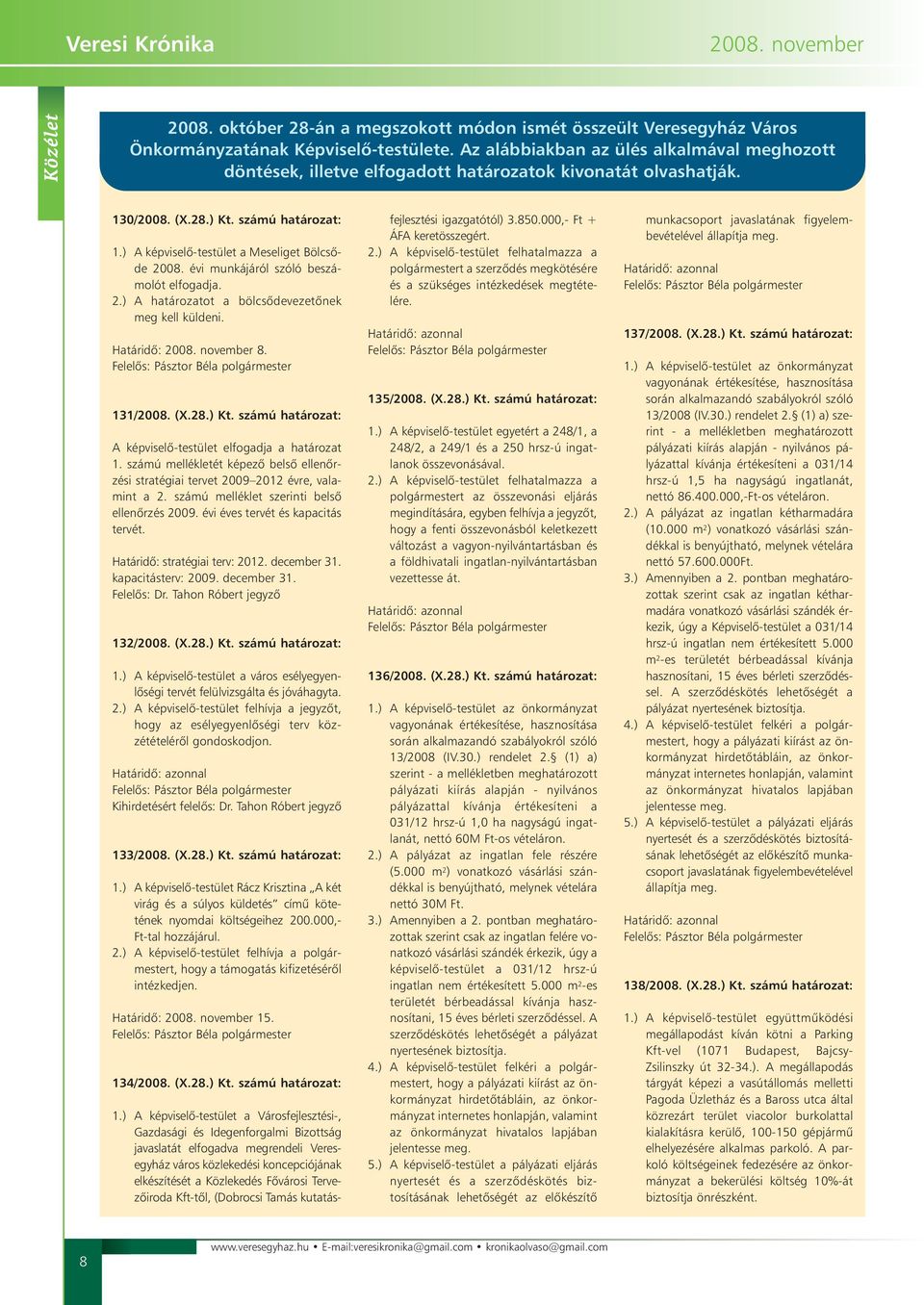 évi munkájáról szóló beszámolót elfogadja. 2.) A határozatot a bölcsõdevezetõnek meg kell küldeni. Határidõ: 2008. november 8. 131/2008. (X.28.) Kt.