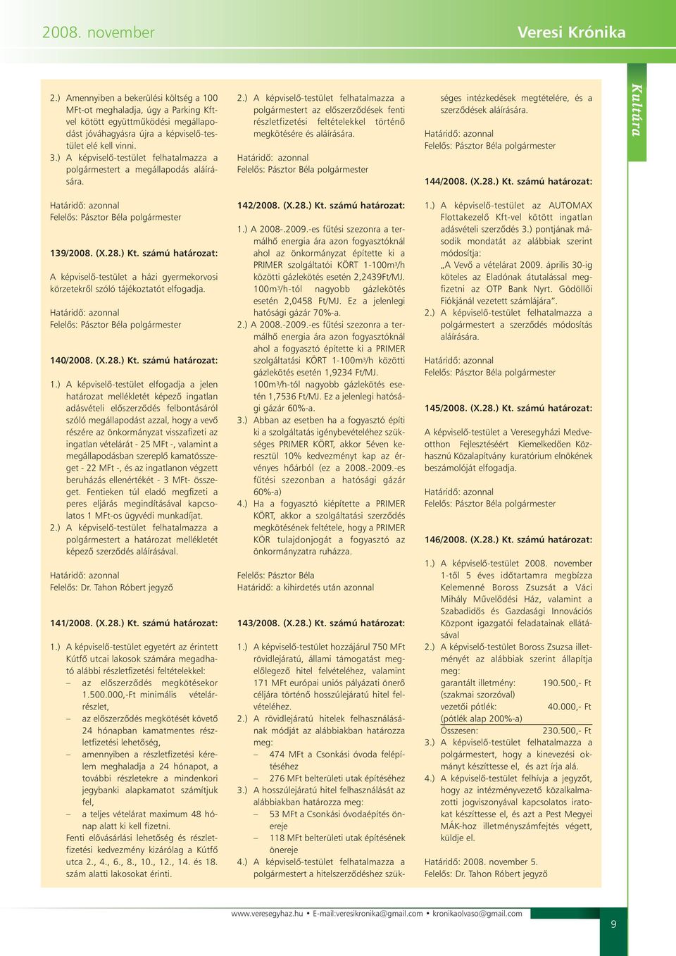 ) A képviselõ-testület felhatalmazza a polgármestert a megállapodás aláírására. 2.