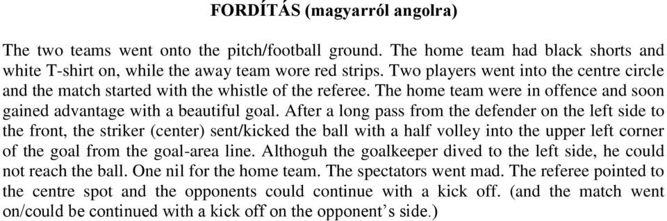 After a long pass from the defender on the left side to the front, the striker (center) sent/kicked the ball with a half volley into the upper left corner of the goal from the goal-area line.