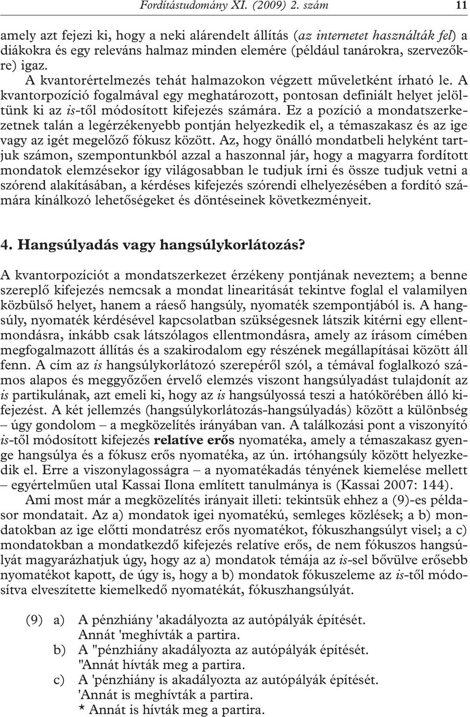 A kvantorértelmezés tehát halmazokon végzett műveletként írható le. A kvantorpozíció fogalmával egy meghatározott, pontosan definiált helyet jelöltünk ki az is-től módosított kifejezés számára.