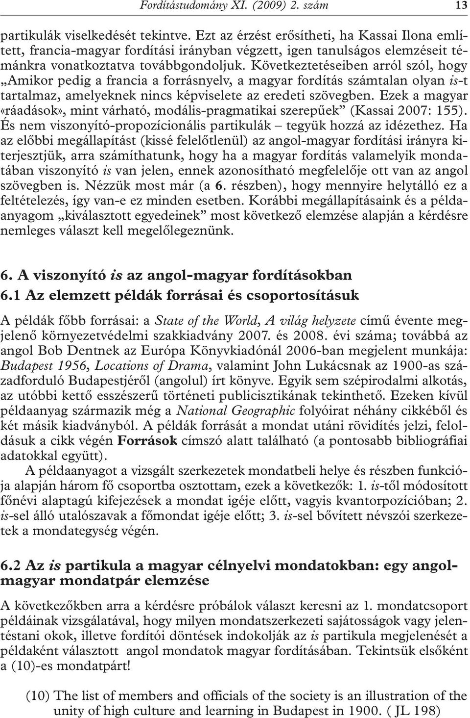 Következtetéseiben arról szól, hogy Amikor pedig a francia a forrásnyelv, a magyar fordítás számtalan olyan is-t tartalmaz, amelyeknek nincs képviselete az eredeti szövegben.