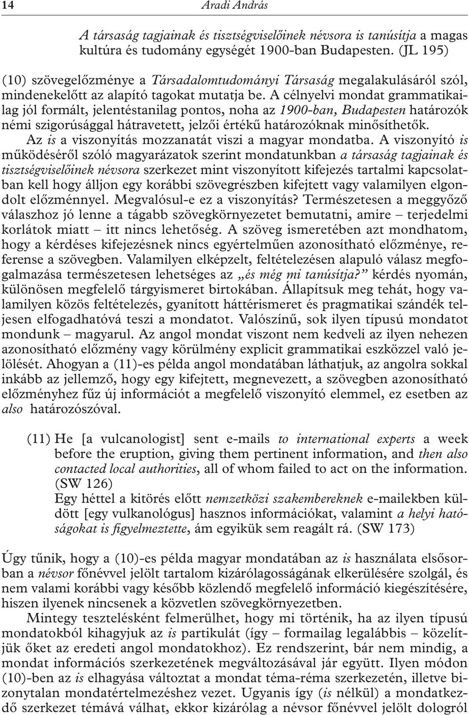 A célnyelvi mondat grammatikailag jól formált, jelentéstanilag pontos, noha az 1900-ban, Budapesten határozók némi szigorúsággal hátravetett, jelzői értékű határozóknak minősíthetők.