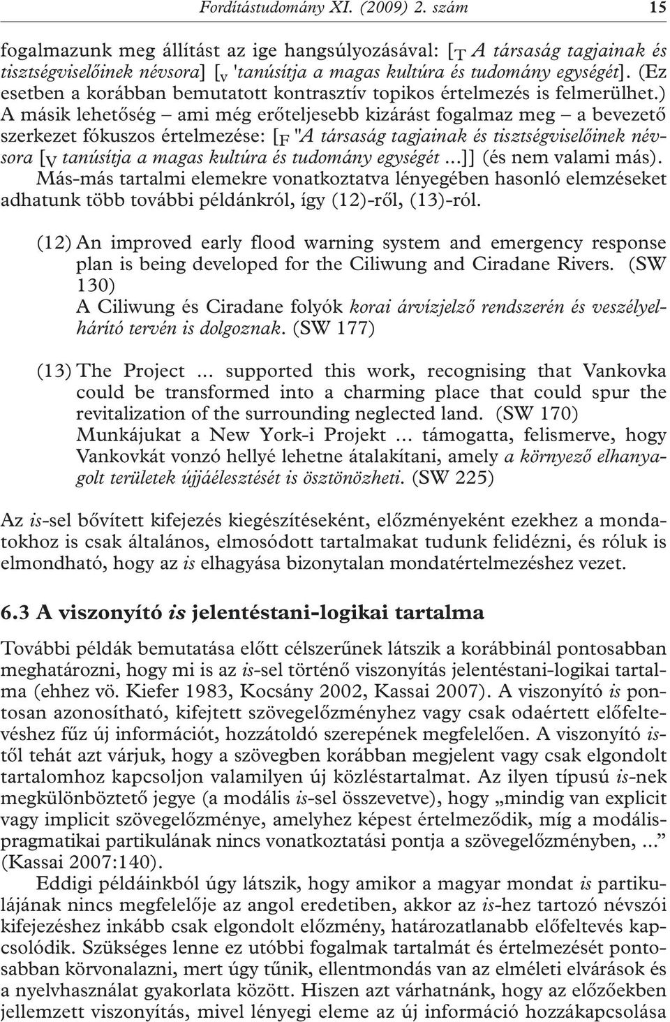) A másik lehetőség ami még erőteljesebb kizárást fogalmaz meg a bevezető szerkezet fókuszos értelmezése: [ F "A társaság tagjainak és tisztségviselőinek névsora [ V tanúsítja a magas kultúra és