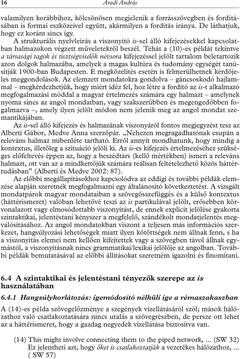 Tehát a (10)-es példát tekintve a társasági tagok és tisztségviselők névsora kifejezéssel jelölt tartalom beletartozik azon dolgok halmazába, amelyek a magas kultúra és tudomány egységét tanúsítják