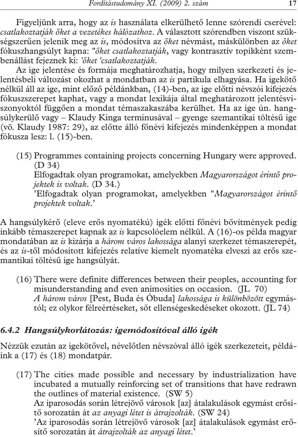 fejeznek ki: 'őket 'csatlakoztatják. Az ige jelentése és formája meghatározhatja, hogy milyen szerkezeti és jelentésbeli változást okozhat a mondatban az is partikula elhagyása.