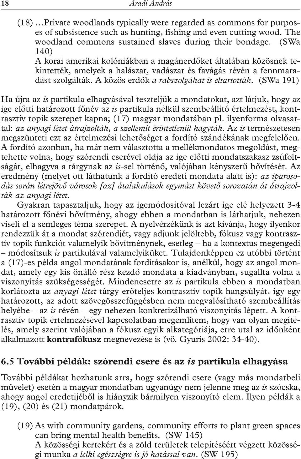 (SWa 140) A korai amerikai kolóniákban a magánerdőket általában közösnek tekintették, amelyek a halászat, vadászat és favágás révén a fennmaradást szolgálták.