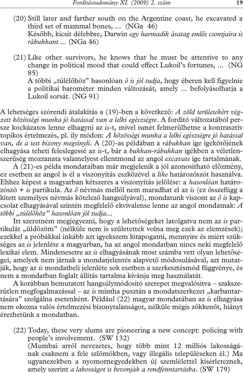 .. (NGa 46) (21) Like other survivors, he knows that he must be attentive to any change in political mood that could effect Lukoil s fortunes,.