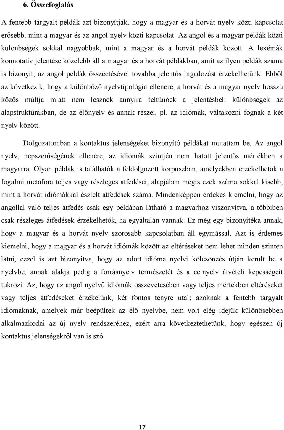 A lexémák konnotatív jelentése közelebb áll a magyar és a horvát példákban, amit az ilyen példák száma is bizonyít, az angol példák összeetésével továbbá jelentős ingadozást érzékelhetünk.