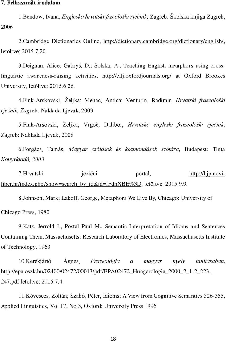 org/ at Oxford Brookes University, letöltve: 2015.6.26. 4.Fink-Arskovski, Željka; Menac, Antica; Venturin, Radimir, Hrvatski frazeološki rječnik, Zagreb: Naklada Ljevak, 2003 5.