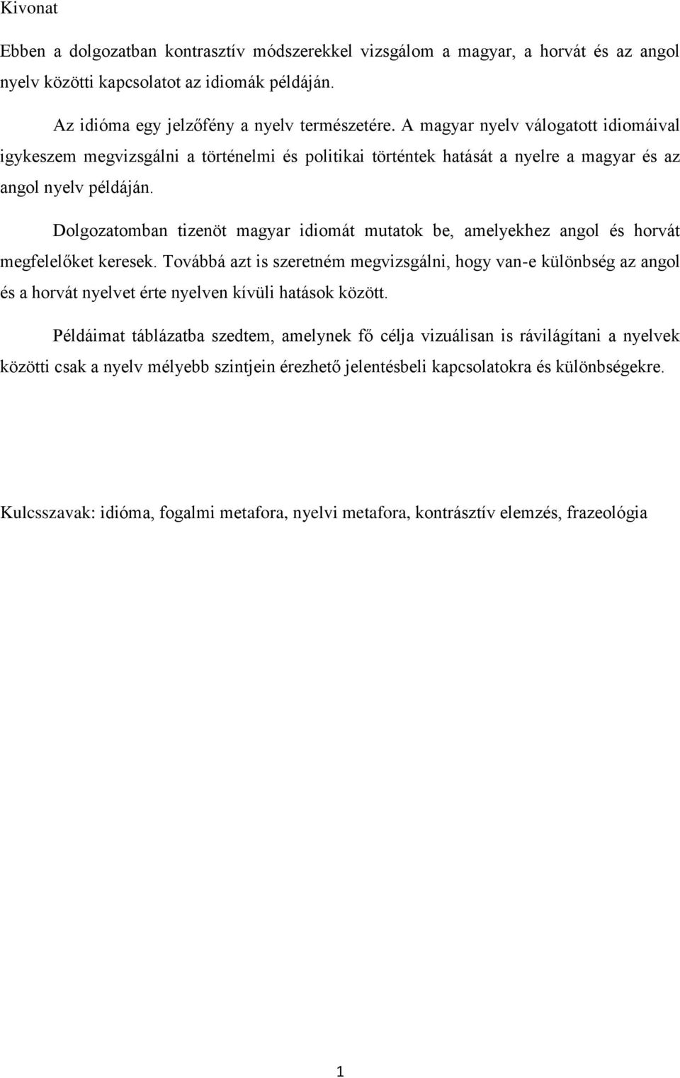 Dolgozatomban tizenöt magyar idiomát mutatok be, amelyekhez angol és horvát megfelelőket keresek.