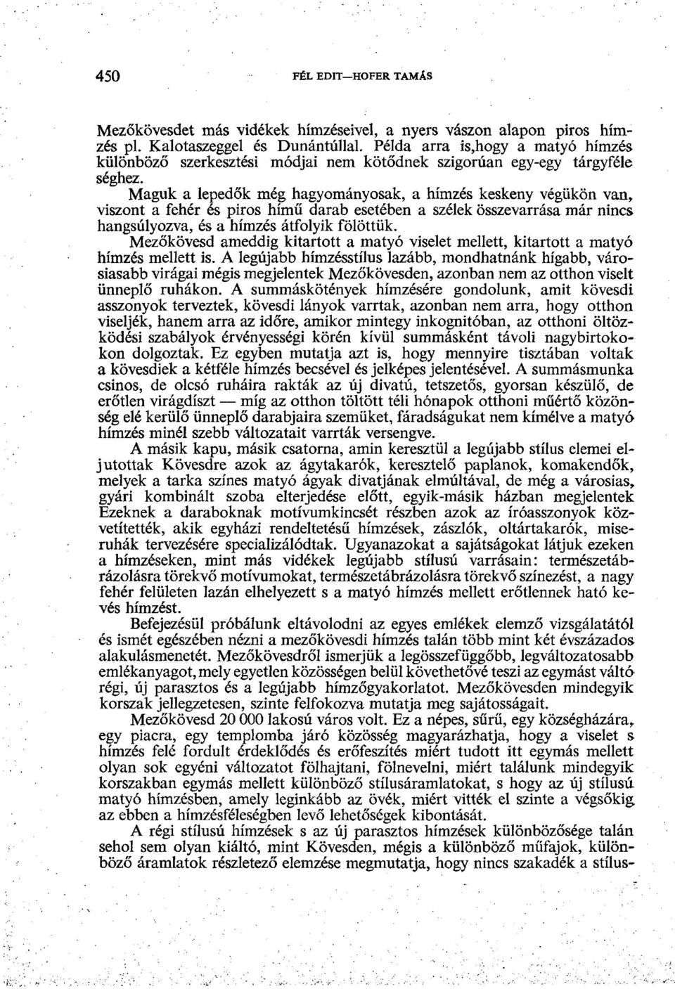 Maguk a lepedők még hagyományosak, a hímzés keskeny végükön van, viszont a fehér és piros hímű darab esetében a szélek összevarrása már nincs hangsúlyozva, és a hímzés átfolyik fölöttük.