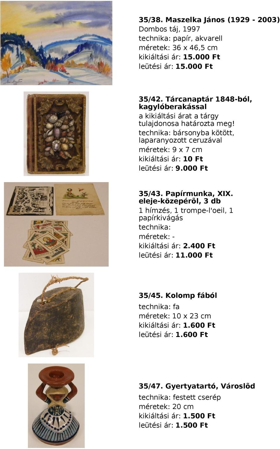 technika: bársonyba kötött, laparanyozott ceruzával méretek: 9 x 7 cm kikiáltási ár: 10 Ft leütési ár: 9.000 Ft 35/43. Papírmunka, XIX.