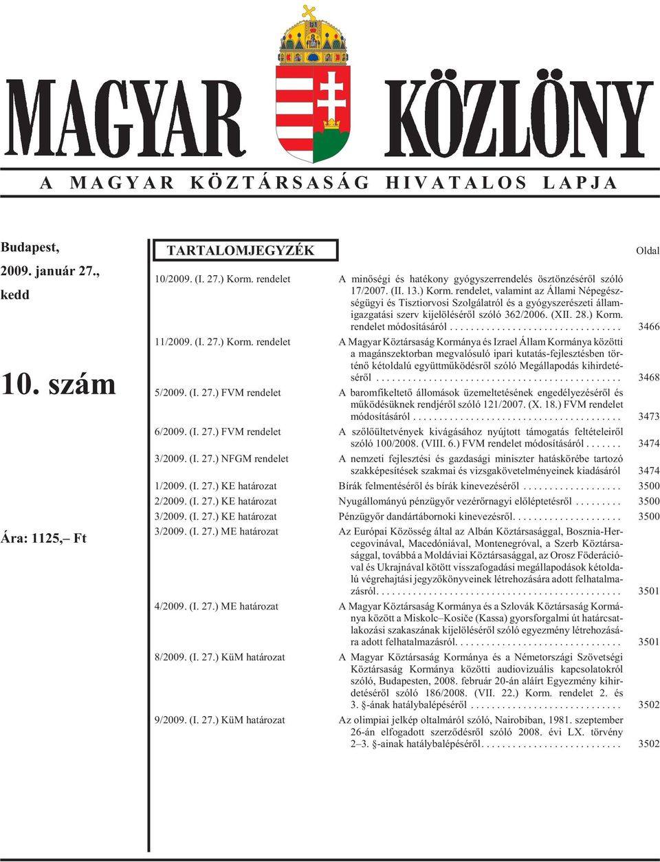 ren de let, va la mint az Ál la mi Nép egész - ségügyi és Tisztiorvosi Szolgálatról és a gyógyszerészeti állam - igaz ga tá si szerv ki je lö lé sé rõl szó ló 362/2006. (XII. 28.) Korm.