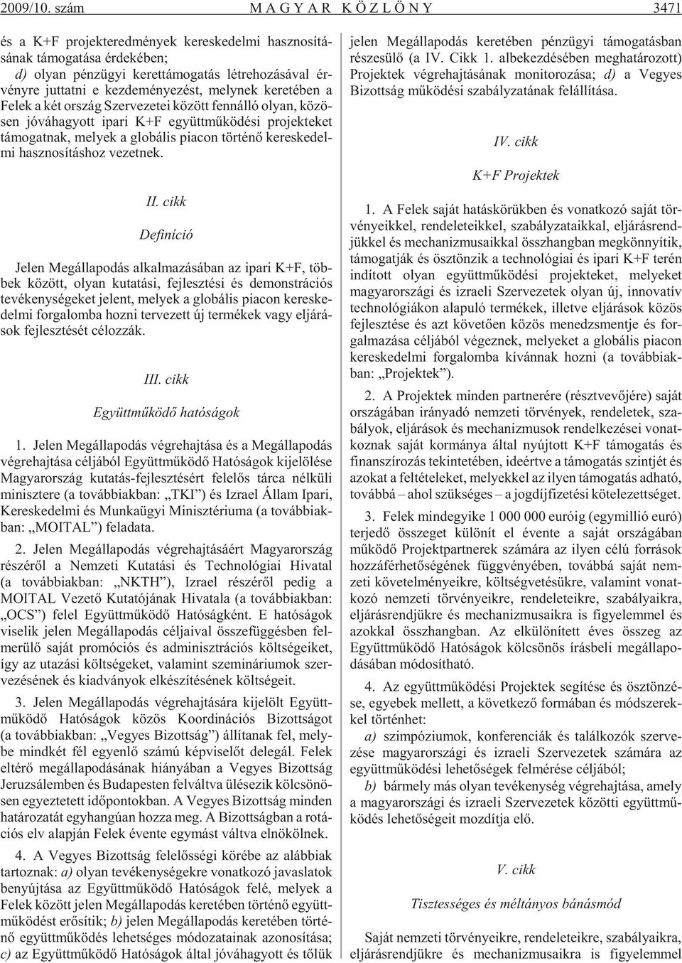 vény re jut tat ni e kez de mé nye zést, mely nek ke re té ben a Fe lek a két or szág Szer ve ze tei kö zött fenn ál ló olyan, kö zö - sen jó vá ha gyott ipar i K+F együtt mû kö dé si pro jek te ket