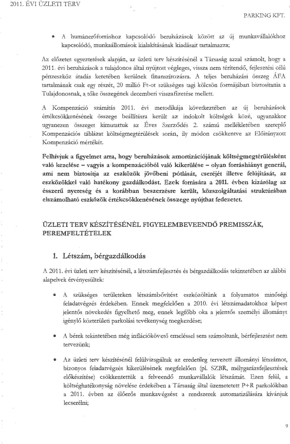 számt, hgy a 201 J. évi beruházásk a tuajdns áta n1íjrtt végeges, vissza nem térítendő, fejesztési céú pénzeszköz átadás keretében kerünek finanszírzásra.