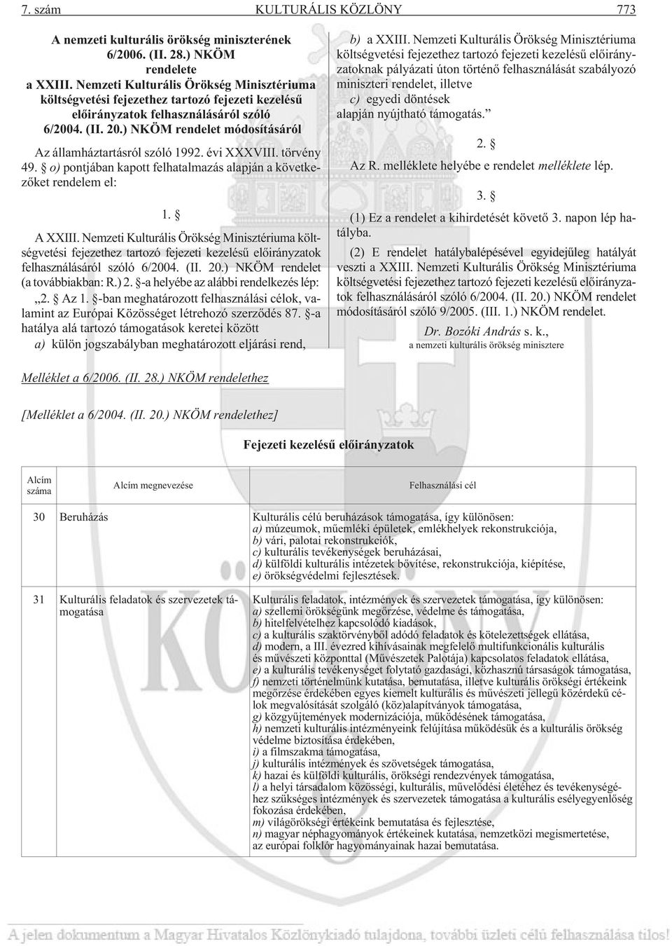 ) NKÖM rendelet módosításáról Az államháztartásról szóló 1992. évi XXXVIII. törvény 49. o) pontjában kapott felhatalmazás alapján a következõket rendelem el: 1. A XXIII.