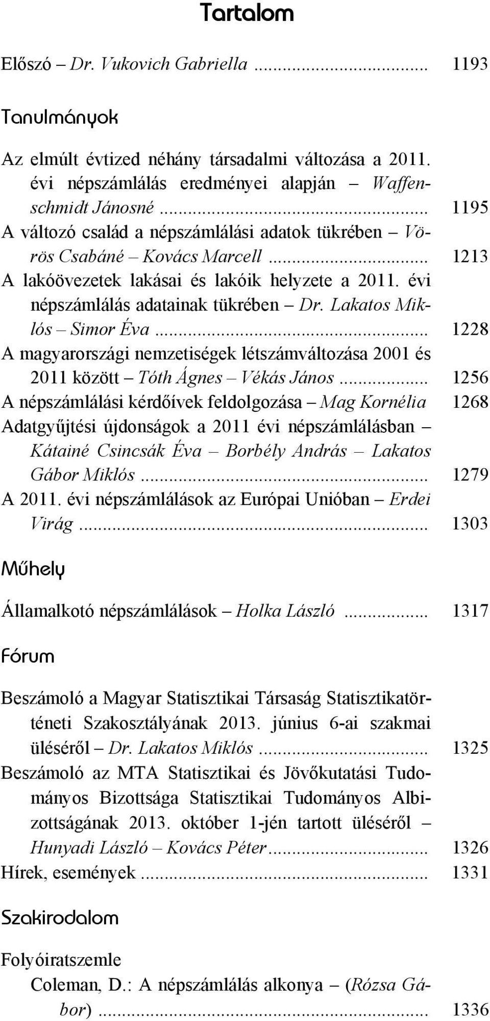 Lakatos Miklós Simor Éva... 1228 A magyarországi nemzetiségek létszámváltozása 2001 és 2011 között Tóth Ágnes Vékás János.