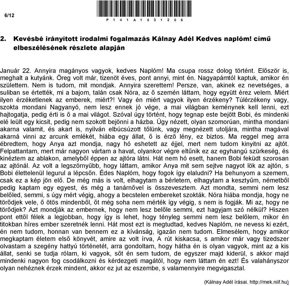 Persze, van, akinek ez nevetséges, a suliban se értették, mi a bajom, talán csak Nóra, az ő szemén láttam, hogy együtt érez velem. Miért ilyen érzéketlenek az emberek, miért?