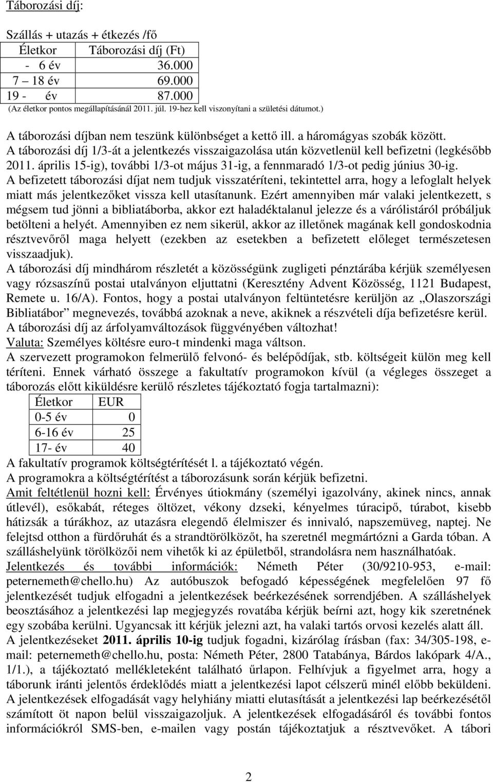 A táborozási díj 1/3-át a jelentkezés visszaigazolása után közvetlenül kell befizetni (legkésőbb 2011. április 15-ig), további 1/3-ot május 31-ig, a fennmaradó 1/3-ot pedig június 30-ig.