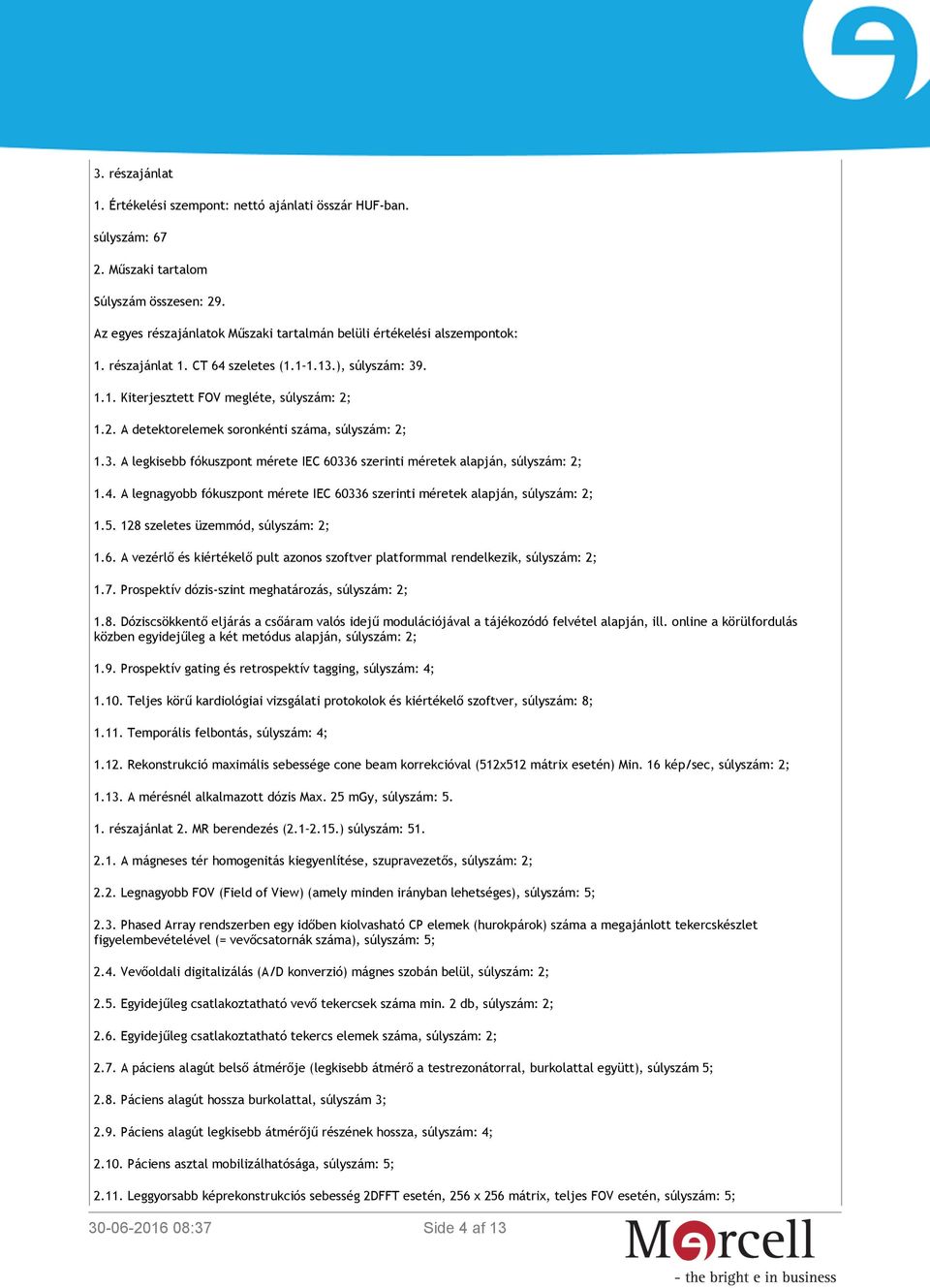 1.2. A detektorelemek soronkénti száma, súlyszám: 2; 1.3. A legkisebb fókuszpont mérete IEC 60336 szerinti méretek alapján, súlyszám: 2; 1.4.