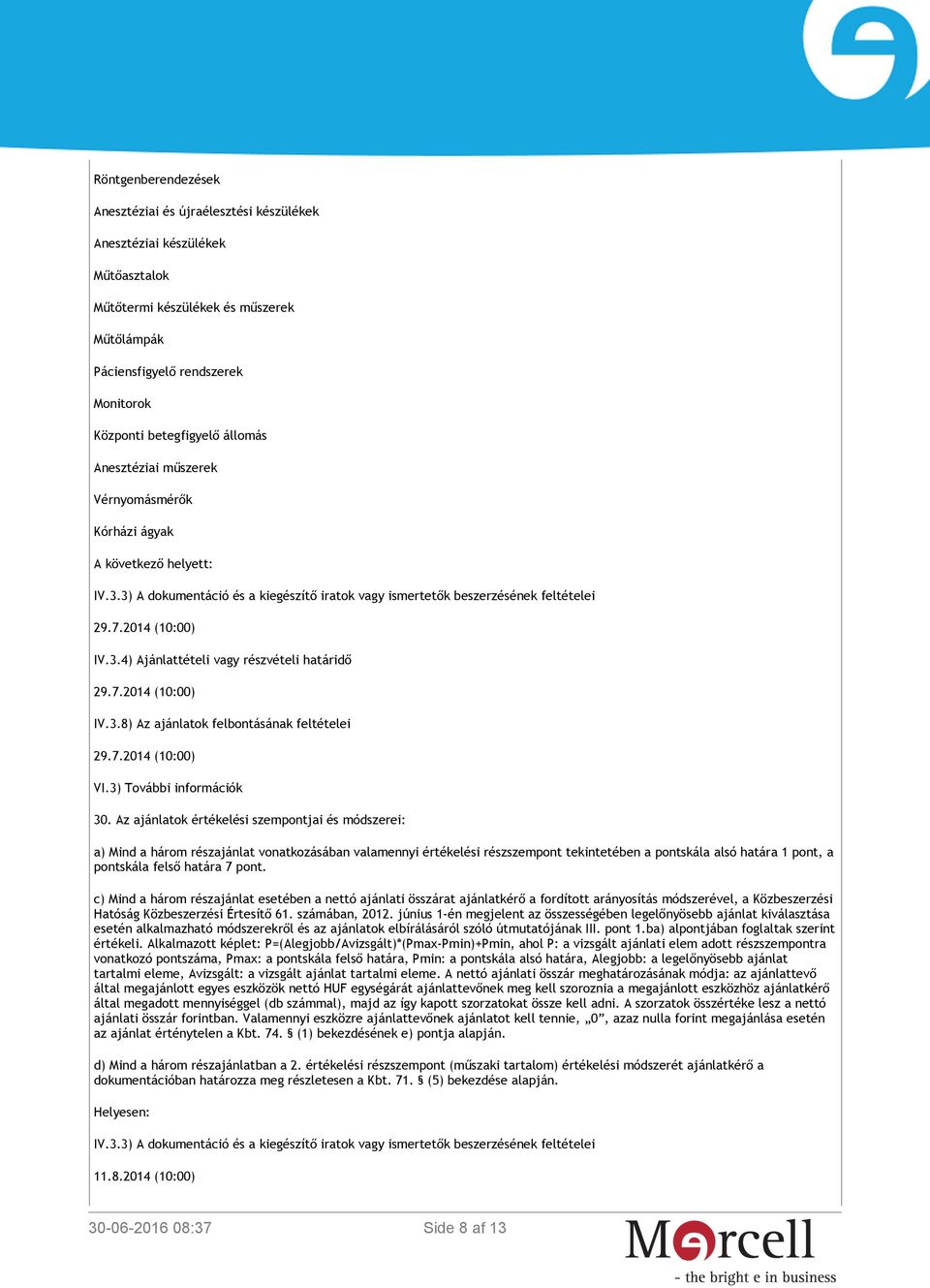 7.2014 (10:00) IV.3.8) Az ajánlatok felbontásának feltételei 29.7.2014 (10:00) VI.3) További információk 30.