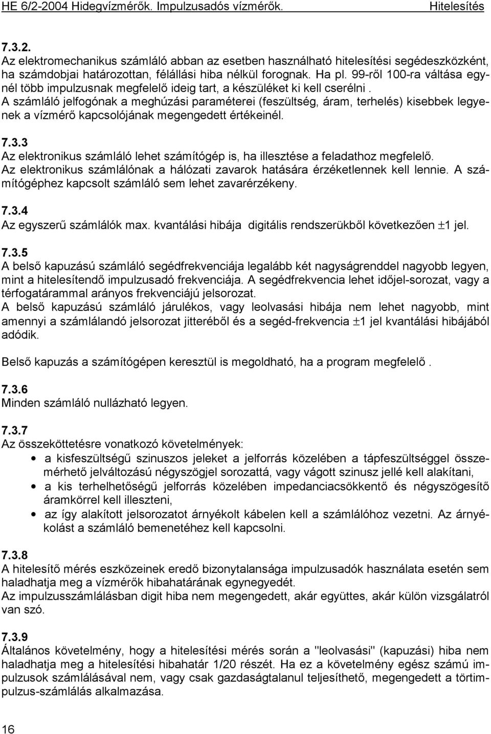 A számláló jelfogónak a meghúzási paraméterei (feszültség, áram, terhelés) kisebbek legyenek a vízmérő kapcsolójának megengedett értékeinél. 7.3.