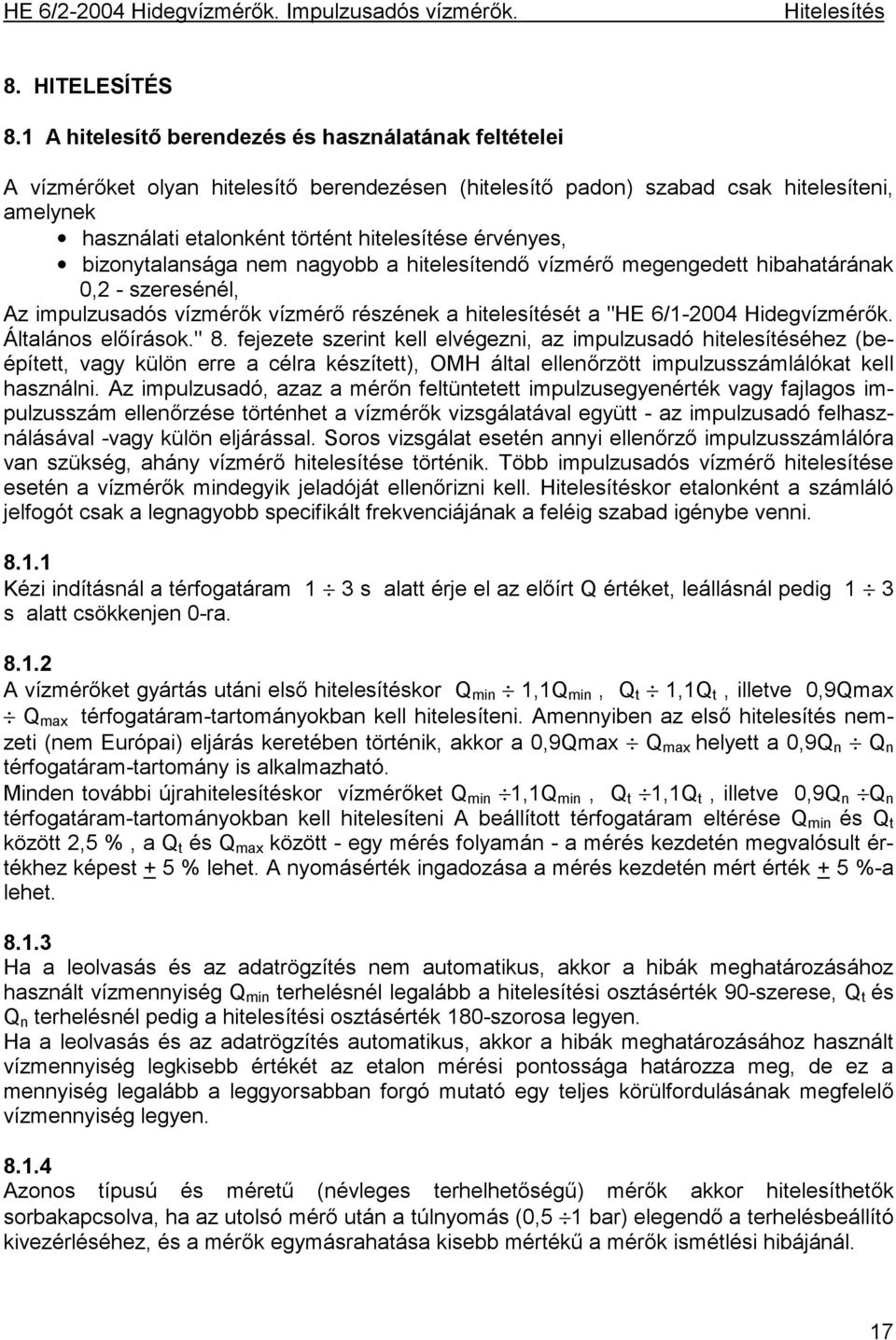 érvényes, bizonytalansága nem nagyobb a hitelesítendő vízmérő megengedett hibahatárának 0,2 - szeresénél, Az impulzusadós vízmérők vízmérő részének a hitelesítését a "HE 6/1-2004 Hidegvízmérők.