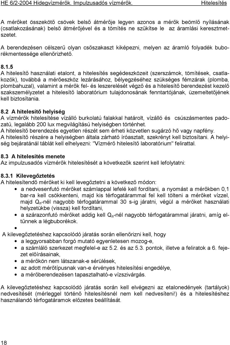 5 A hitelesítő használati etalont, a hitelesítés segédeszközeit (szerszámok, tömítések, csatlakozók), továbbá a mérőeszköz lezárásához, bélyegzéséhez szükséges fémzárak (plomba, plombahuzal),