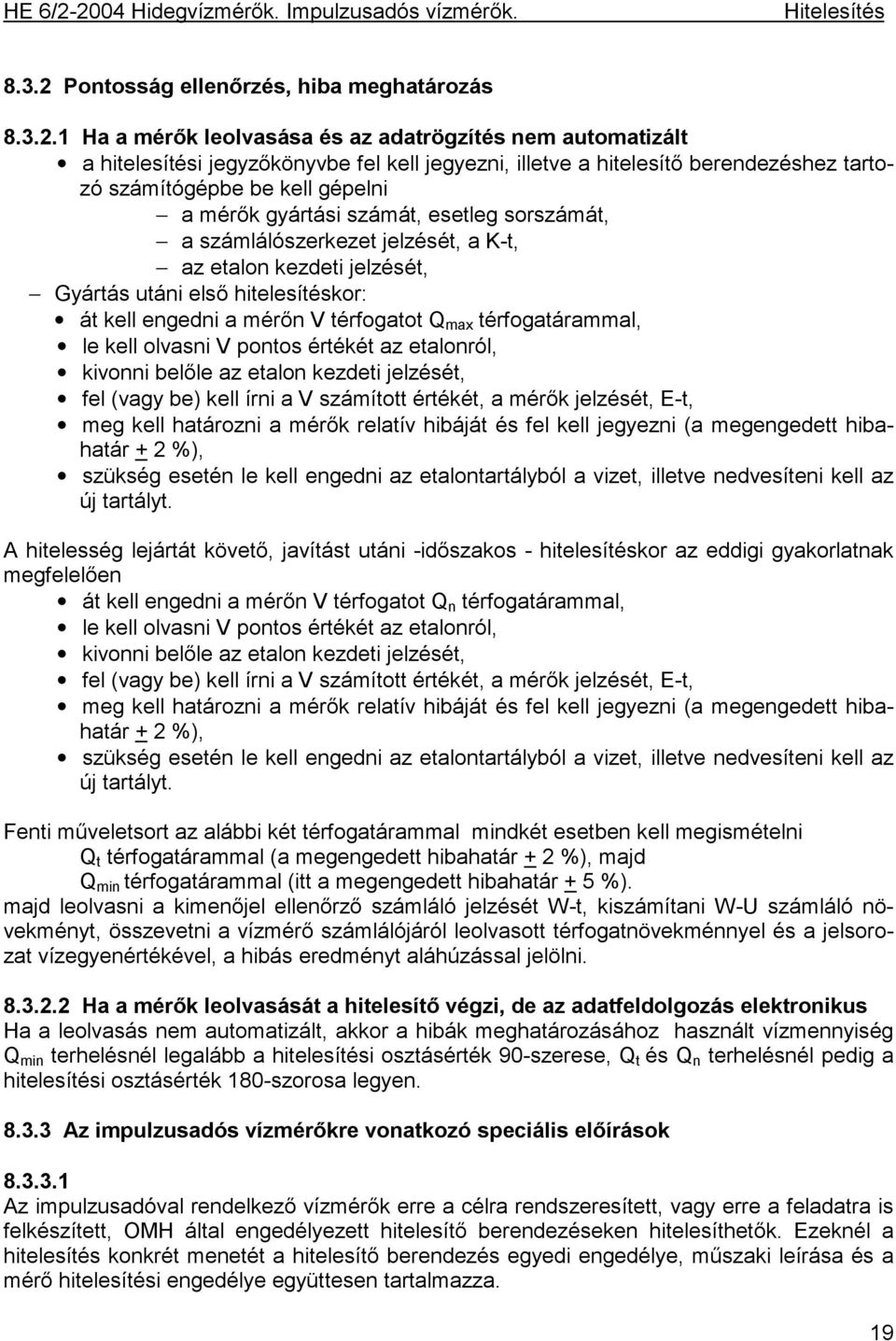 1 Ha a mérők leolvasása és az adatrögzítés nem automatizált a hitelesítési jegyzőkönyvbe fel kell jegyezni, illetve a hitelesítő berendezéshez tartozó számítógépbe be kell gépelni a mérők gyártási