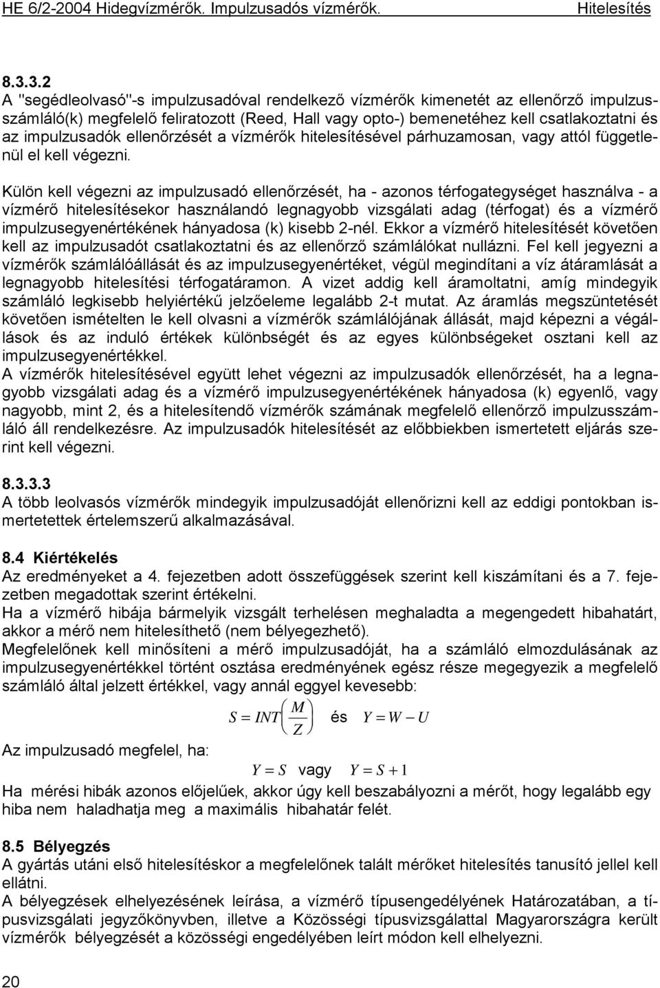 ellenőrzését a vízmérők hitelesítésével párhuzamosan, vagy attól függetlenül el kell végezni.