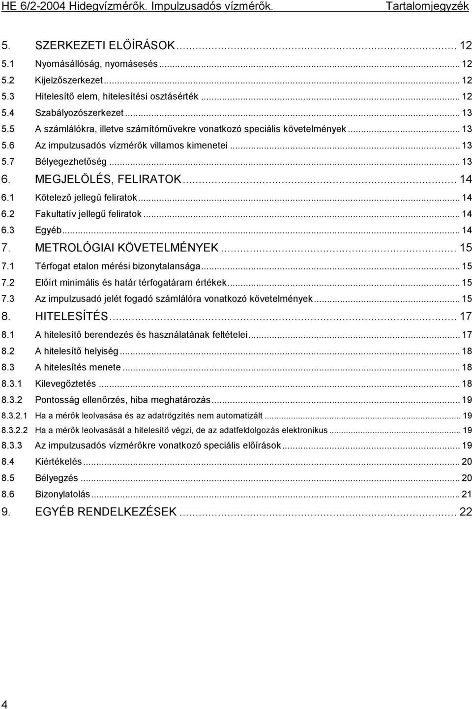 1 Kötelező jellegű feliratok... 14 6.2 Fakultatív jellegű feliratok... 14 6.3 Egyéb... 14 7. METROLÓGIAI KÖVETELMÉNYEK... 15 7.1 Térfogat etalon mérési bizonytalansága... 15 7.2 Előírt minimális és határ térfogatáram értékek.