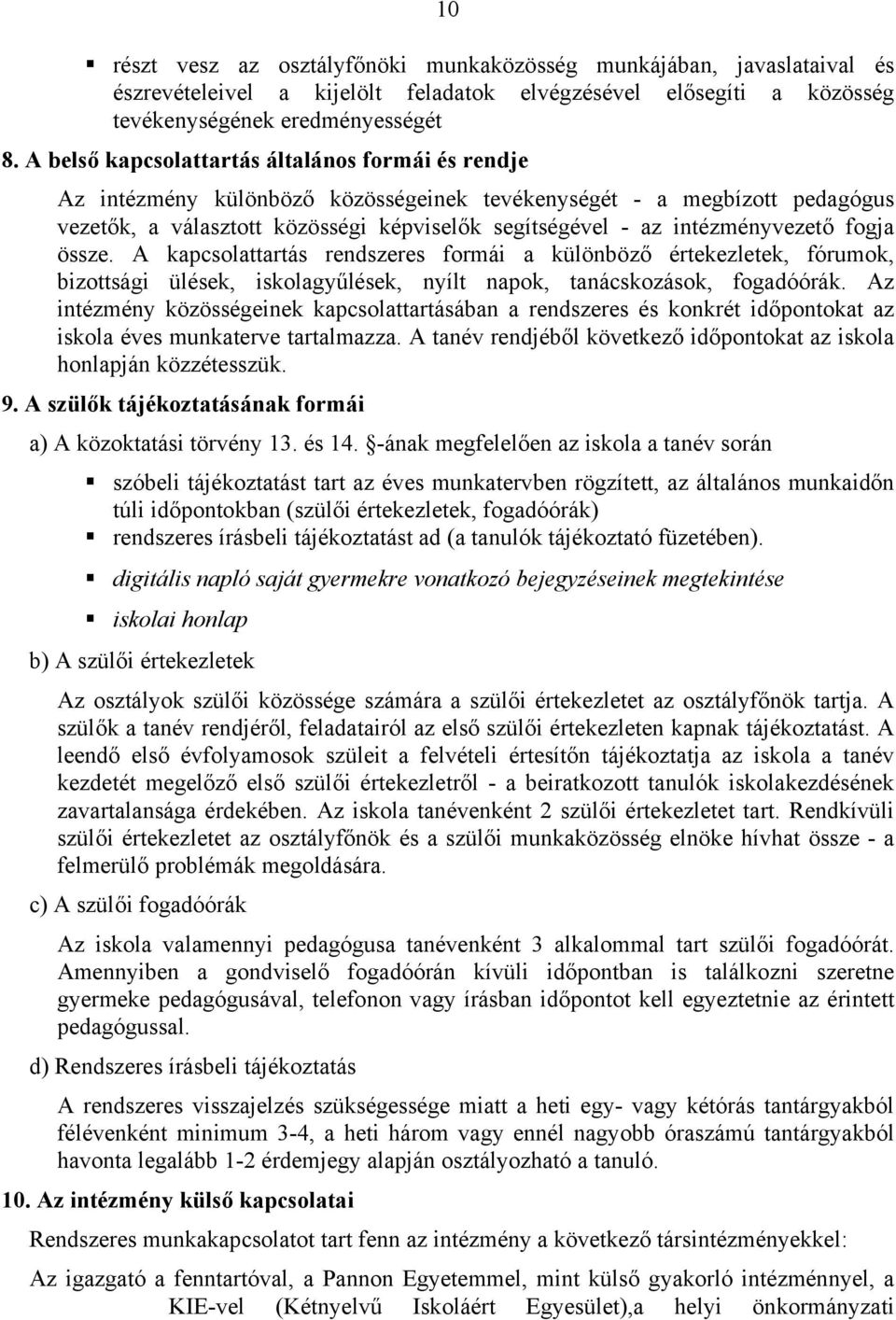 intézményvezető fogja össze. A kapcsolattartás rendszeres formái a különböző értekezletek, fórumok, bizottsági ülések, iskolagyűlések, nyílt napok, tanácskozások, fogadóórák.