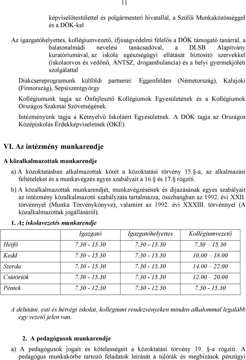 Diákcsereprogramunk külföldi partnerei: Eggenfelden (Németország), Kalajoki (Finnország), Sepsiszentgyörgy Kollégiumunk tagja az Önfejlesztő Kollégiumok Egyesületének és a Kollégiumok Országos