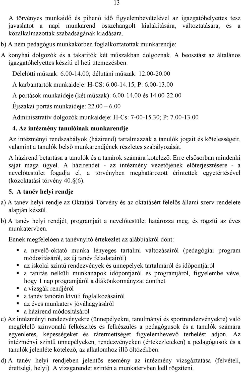 A beosztást az általános igazgatóhelyettes készíti el heti ütemezésben. Délelőtti műszak: 6.00-14.00; délutáni műszak: 12.00-20.00 A karbantartók munkaideje: H-CS: 6.00-14.15, P: 6.00-13.