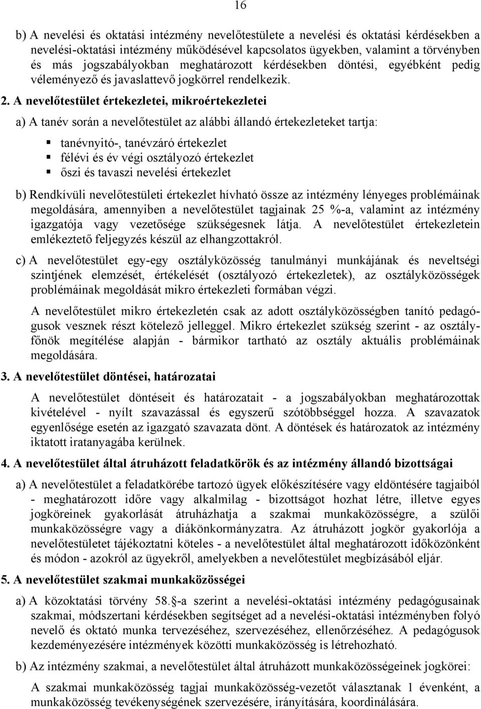 A nevelőtestület értekezletei, mikroértekezletei a) A tanév során a nevelőtestület az alábbi állandó értekezleteket tartja: tanévnyitó-, tanévzáró értekezlet félévi és év végi osztályozó értekezlet