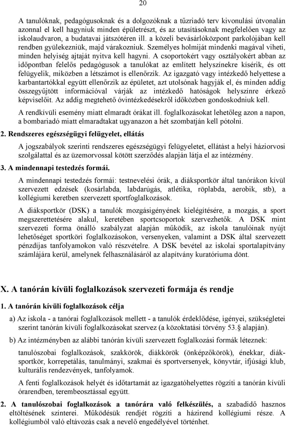 A csoportokért vagy osztályokért abban az időpontban felelős pedagógusok a tanulókat az említett helyszínekre kísérik, és ott felügyelik, miközben a létszámot is ellenőrzik.