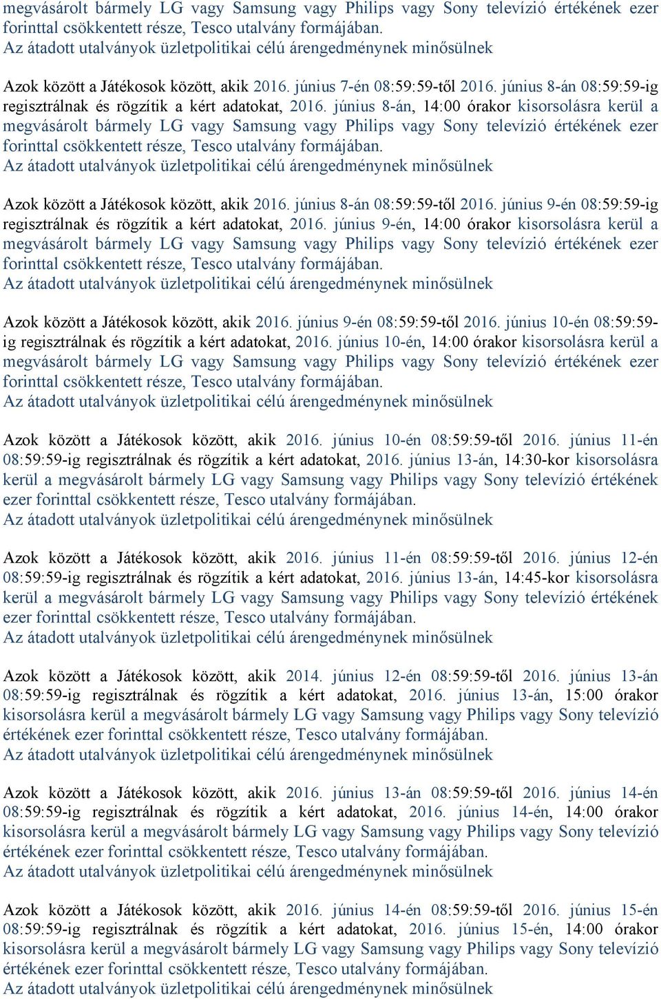 június 9-én, 14:00 órakor kisorsolásra kerül a Azok között a Játékosok között, akik 2016. június 9-én 08:59:59-től 2016. június 10-én 08:59:59- ig regisztrálnak és rögzítik a kért adatokat, 2016.