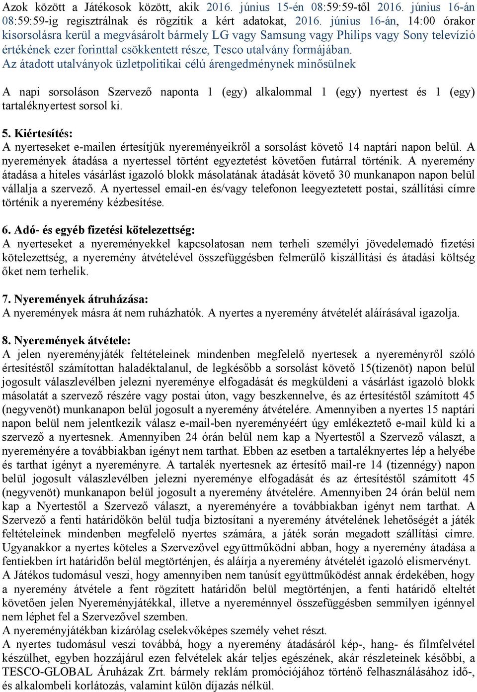 Kiértesítés: A nyerteseket e-mailen értesítjük nyereményeikről a sorsolást követő 14 naptári napon belül. A nyeremények átadása a nyertessel történt egyeztetést követően futárral történik.