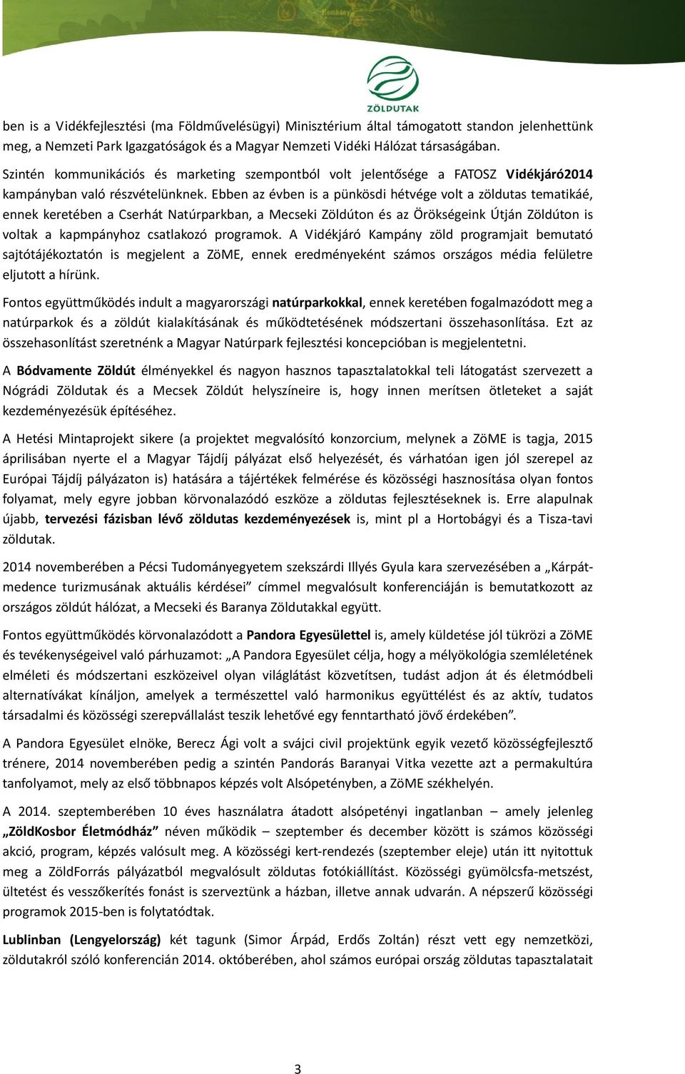 Ebben az évben is a pünkösdi hétvége volt a zöldutas tematikáé, ennek keretében a Cserhát Natúrparkban, a Mecseki Zöldúton és az Örökségeink Útján Zöldúton is voltak a kapmpányhoz csatlakozó