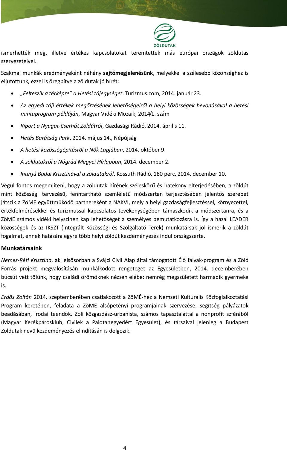 com, 2014. január 23. Az egyedi táji értékek megőrzésének lehetőségeiről a helyi közösségek bevonásával a hetési mintaprogram példáján, Magyar Vidéki Mozaik, 2014/1.
