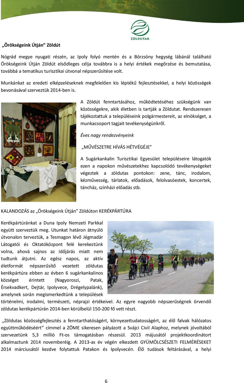 Munkánkat az eredeti elképzeléseknek megfelelően kis léptékű fejlesztésekkel, a helyi közösségek bevonásával szerveztük 2014-ben is.