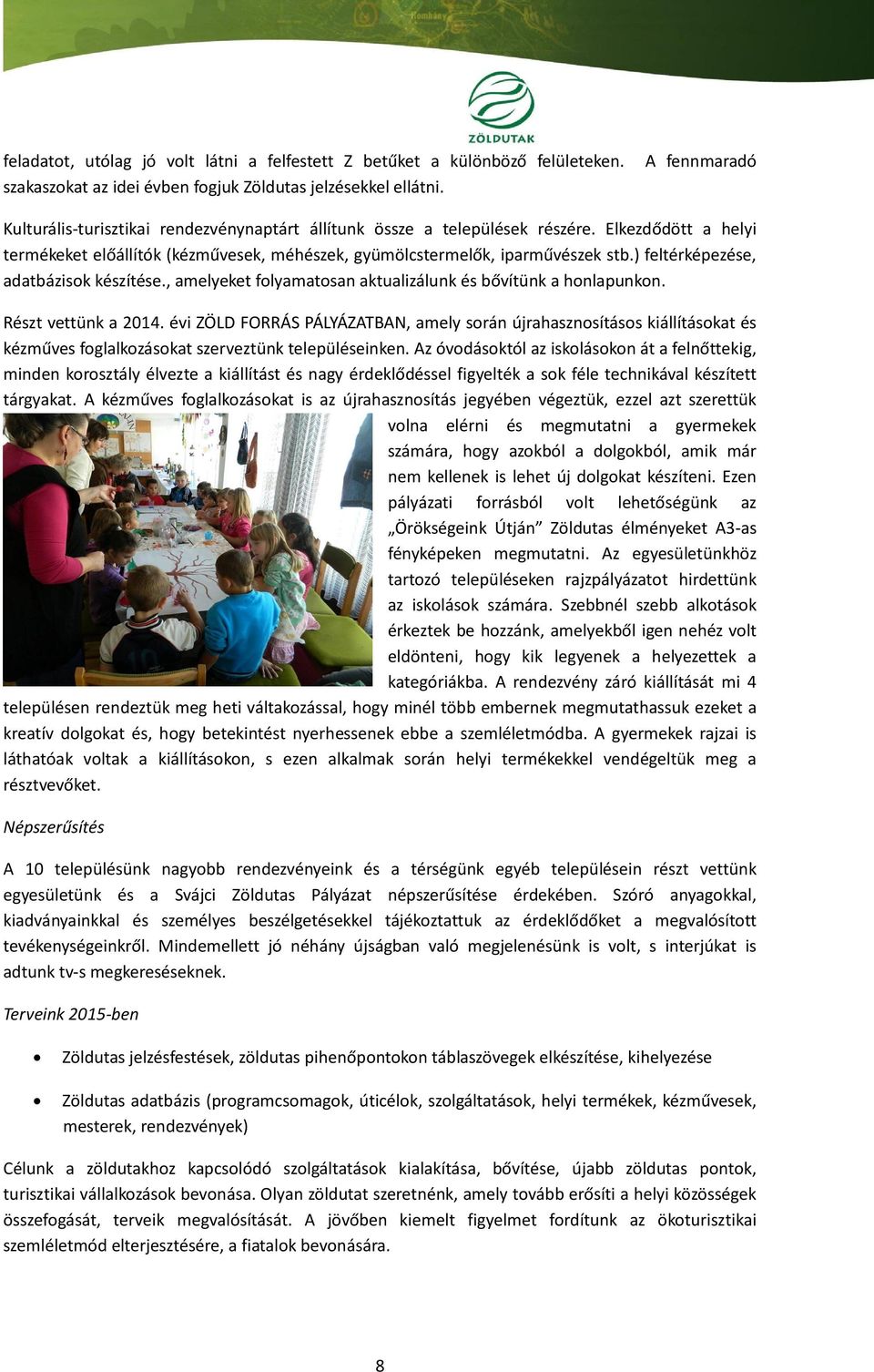 ) feltérképezése, adatbázisok készítése., amelyeket folyamatosan aktualizálunk és bővítünk a honlapunkon. Részt vettünk a 2014.