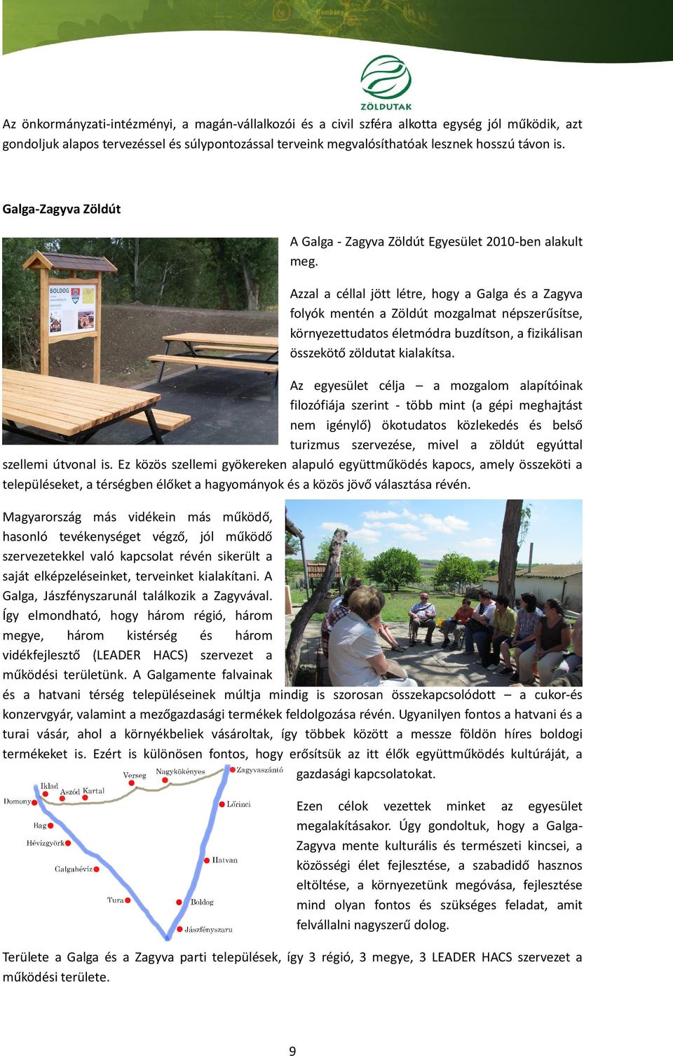 Azzal a céllal jött létre, hogy a Galga és a Zagyva folyók mentén a Zöldút mozgalmat népszerűsítse, környezettudatos életmódra buzdítson, a fizikálisan összekötő zöldutat kialakítsa.
