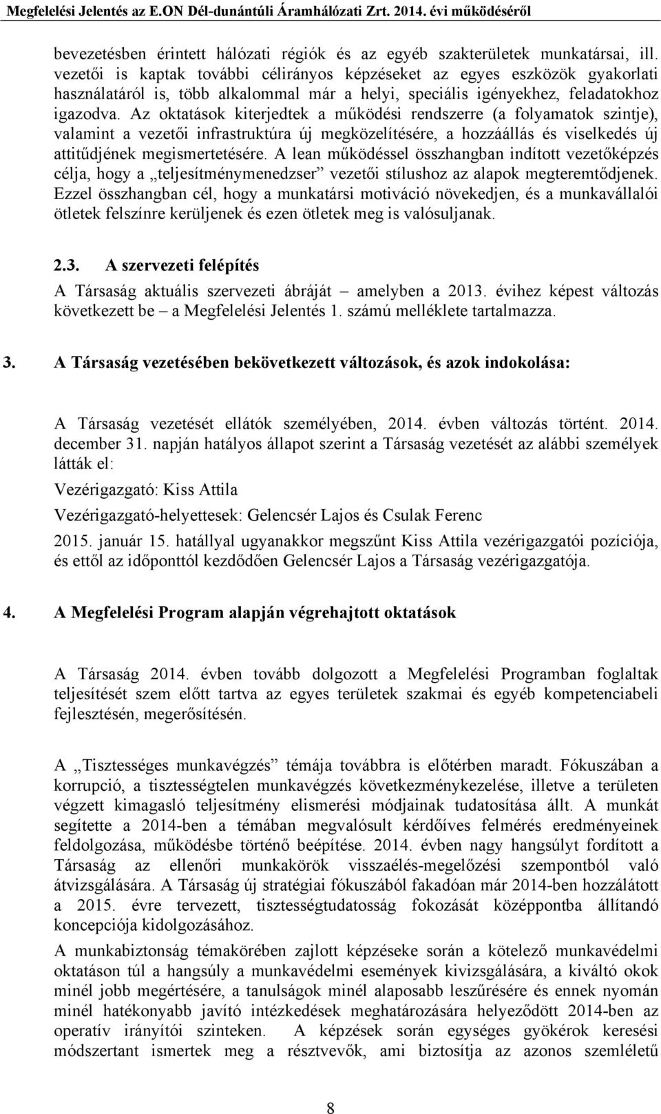 Az oktatások kiterjedtek a működési rendszerre (a folyamatok szintje), valamint a vezetői infrastruktúra új megközelítésére, a hozzáállás és viselkedés új attitűdjének megismertetésére.